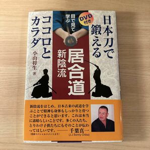 目で見て学ぶ居合道新陰流　日本刀で鍛えるココロとカラダ 小山将生／著