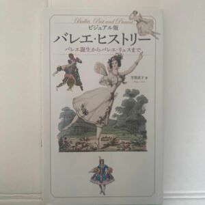 バレエ・ヒストリー　ビジュアル版　バレエ誕生からバレエ・リュスまで 芳賀直子／著