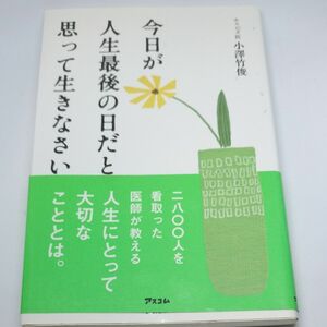 今日が人生最後の日だと思って生きなさい 小澤竹俊／著