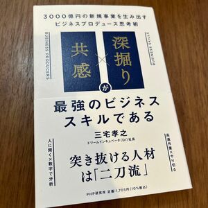 「共感」×「深掘り」が最強のビジネススキルである　３０００億円の新規事業を生み出すビジネスプロデュース思考術 三宅孝之／著