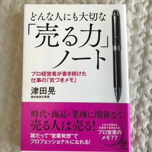 どんな人にも大切な「売る力」ノート　プロ経営者が書き続けた仕事の「気づきメモ」 津田晃／著