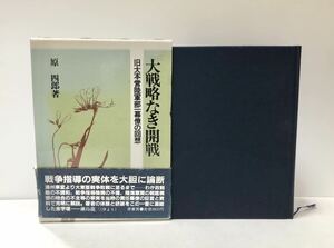 平2 大戦略なき開戦 旧大本営陸軍部一幕僚の回想 原四郎
