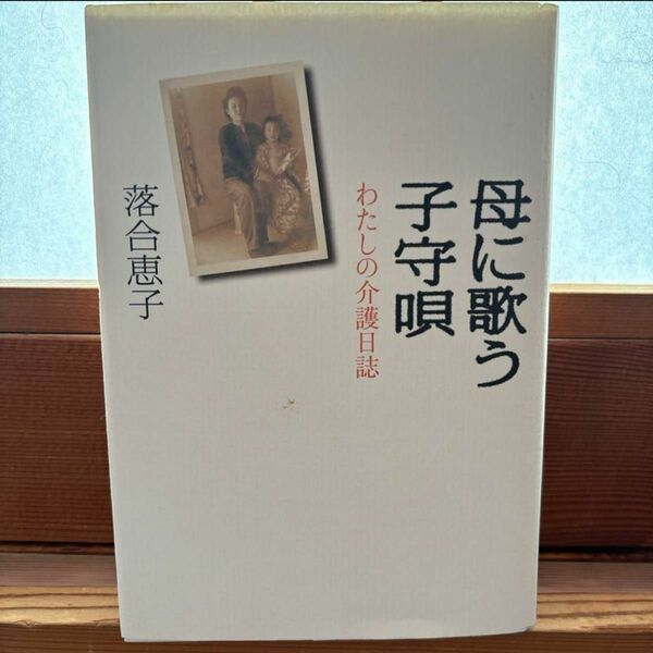 母に歌う子守唄 わたしの介護日誌 落合恵子/著