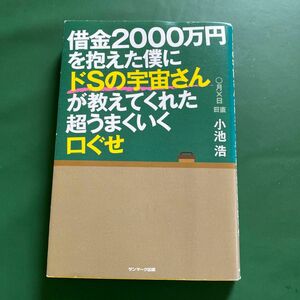 借金２０００万円を抱えた僕にドＳの宇宙さんが教えてくれた超うまくいく口ぐせ 小池浩／著