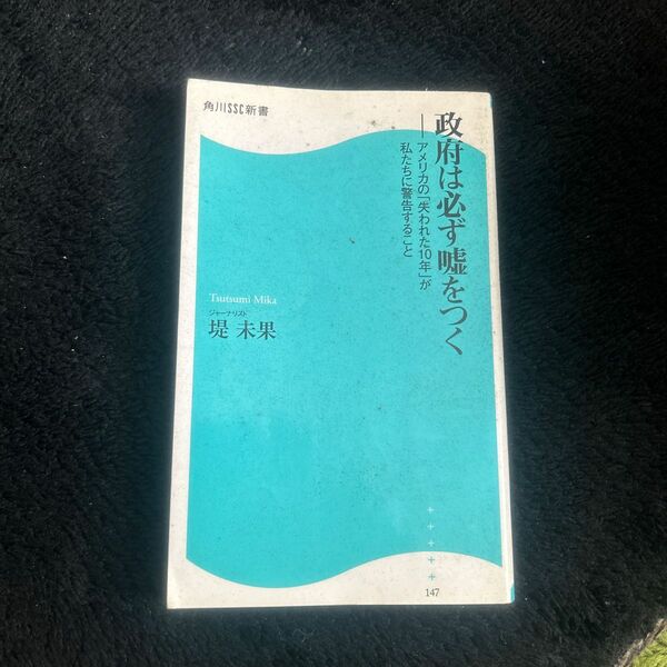 政府は必ず嘘をつく　アメリカの「失われた１０年」が私たちに警告すること （角川ＳＳＣ新書　１４７） 堤未果／著