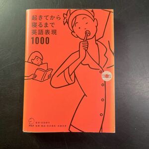 起きてから寝るまで英語表現１０００　１日の「体の動き」「心のつぶやき」を全部英語で言って会話力アップ！ 吉田研作／監修　荒井貴和／執筆・解説　武藤克彦／執筆・解説