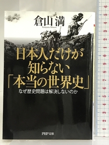 日本人だけが知らない「本当の世界史」 なぜ歴史問題は解決しないのか (PHP文庫) PHP研究所 倉山 満