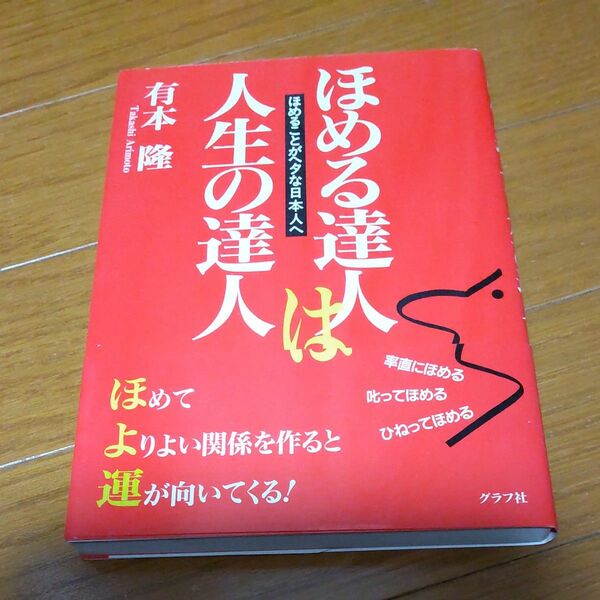 ほめる達人は人生の達人　率直にほめる　叱ってほめる　ひねってほめる　ほめることがヘタな日本人へ 有本隆／著