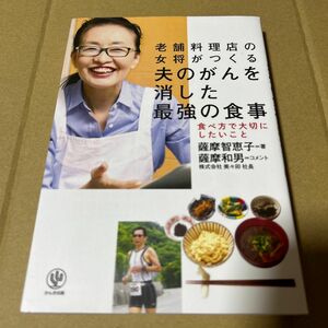 夫のがんを消した最強の食事　老舗料理店の女将がつくる　食べ方で大切にしたいこと 薩摩智恵子／著　