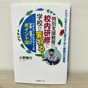 【初版】　特別支援教育の　校内研修　で学校が変わる！　「ユニバーサルデザインの学級・授業づくり」ポイント３０ 小野隆行／著