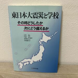 東日本大震災と学校　その時どうしたか次にどう備えるか 天笠茂／編著　牛渡淳／編著　北神正行／編著　小松郁夫／編著