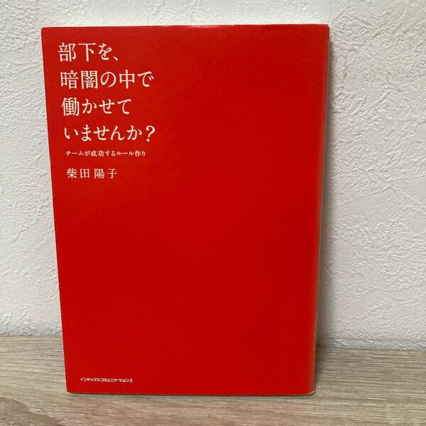 部下を、暗闇の中で働かせていませんか？　チームが成功するルール作り 柴田陽子／著