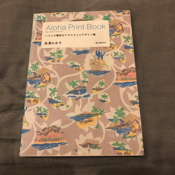 Ａｌｏｈａ　Ｐｒｉｎｔ　Ｂｏｏｋ　ハワイの陽気なテキスタイルデザイン集 赤澤かおり／著