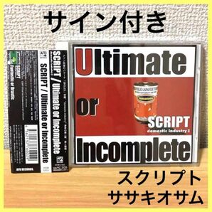  【サイン付CD】Ｕｌｔｉｍａｔｅ ｏｒ Ｉｎｃｏｍｐｌｅｔｅ／ＳＣＲＩＰＴスクリプト