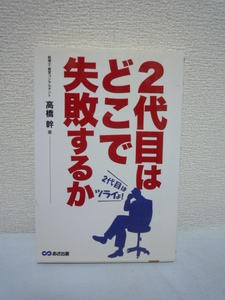 2代目はどこで失敗するか ★ 高橋幹 ◆ とにもかくにも売上を伸ばす 数字に強い経営者は金融機関との付き合い方もうまい 組織論 葛藤を克服