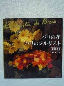 パリの花 パリのフルリスト ★ 後藤綺子 斉藤亢 ◆ 豪華で繊細なディスプレイ 個性と哲学 カラーアレンジのセンス 15ブティックを徹底取材