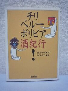 チリ・ペルー・ボリビア酒紀行! ★ 江口まゆみ 小のもとこ ◆ アンデスの山奥 パタゴニアの港町 感動を呼ぶパワーあふれる旅行記 うまい酒