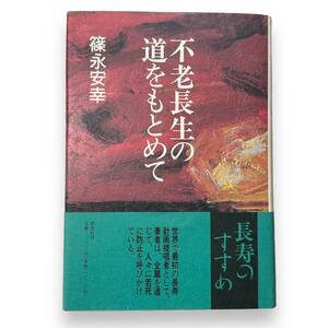 D-181★「不老長生の道をもとめて」篠永 安幸 (著)　探究社　平成3年第2刷　長寿のすすめ