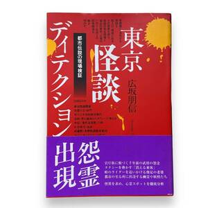 D-197【初版本】「東京怪談ディテクション 都市伝説の現場検証」広坂 朋信 (著)　怪談の発生現場と過去の事件、土地のいわく・伝承など