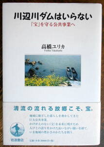 「川辺川ダムはいらない ―［宝］を守る公共事業へ」 高橋ユリカ　＊初版／岩波書店／定価3000円