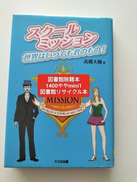 【図書館除籍本M1】スクールミッション　世界はいつでも君のもの！ 高橋大樹／著【除籍図書mini1】【図書館リサイクル本M1】