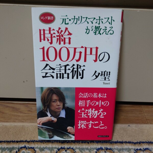 元・カリスマホストが教える 時給１００万円の会話術　夕聖　