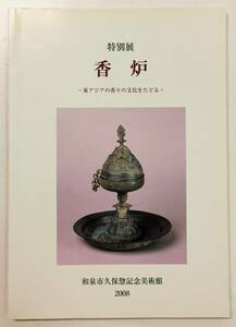 『特別展 香炉 -東アジアの香りの文化をたどる-』[2008 和泉市久保惣記念美術館]中国 朝鮮 日本 高麗青磁 龍泉窯 砧青磁 袴腰 景徳鎮 堆朱