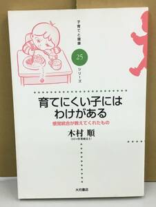 K0460-40　子育てと健康シリーズ25　育てにくい子にはわけがある　感覚統合が教えてくれたもの　作者：木村順　2009年6月15日第19刷発行