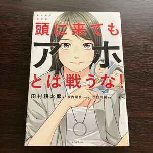 まんがでわかる頭に来てもアホとは戦うな！ 田村耕太郎／著　秋内常良／シナリオ　松枝尚嗣／作画