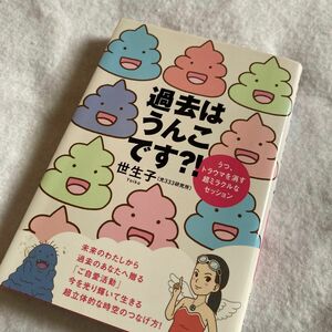 過去はうんこです？！　うつ、トラウマを消す超ミラクルなセッション 世生子／著