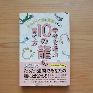 幸せを運ぶ１０の龍の育て方　手のひらで龍を覚醒させよう Ｌｏｖｅ　Ｍｅ　Ｄｏ／著