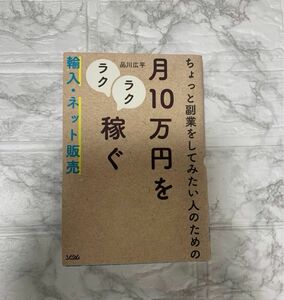 ちょっと副業をしてみたい人のための月１０万円をラクラク稼ぐ輸入・ネット販売 （ちょっと副業をしてみたい人のための） 品川広平／著