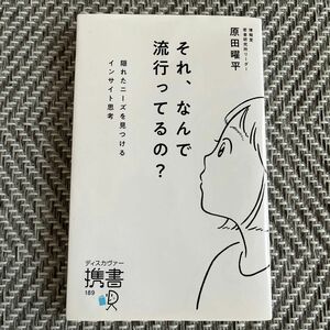 それ、なんで流行ってるの？　隠れたニーズを見つけるインサイト思考 （ディスカヴァー携書　１８９） 原田曜平／〔著〕