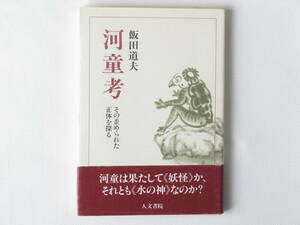 河童考 その歪められた正体を探る 飯田道夫 人文書院 河童は果たして《妖怪》か、それとも《水の神》なのか？民俗学の観点から、正体を探る