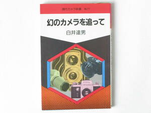 幻のカメラを追って 白井達男 何年もかけて技術陣がその設計に取りくみ、試作機まで完成させながら、世に出ることのなかったカメラたち