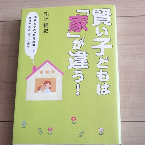 賢い子どもは「家」が違う！　１０歳までの「教育環境」で自分からやる子に育つ 松永暢史／著