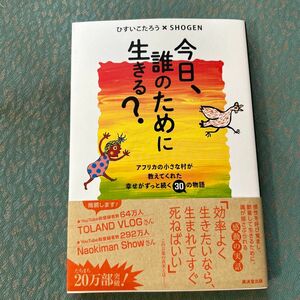 今日、誰のために生きる？　アフリカの小さな村が教えてくれた幸せがずっと続く３０の物語 ひすいこたろう／著　ＳＨＯＧＥＮ／著