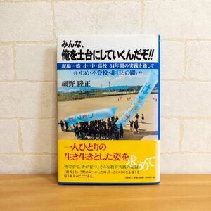 みんな、俺を土台にしていくんだぞ!!現場一筋 小・中・高校 34年間の実践を通して いじめ・不登校・非行との闘い