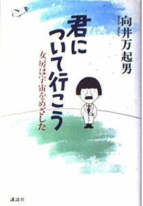 【ハードカバー単行本】「君について行こう 女房は宇宙を目指した」向井万起男 向井千秋さんの夫*HARUS405