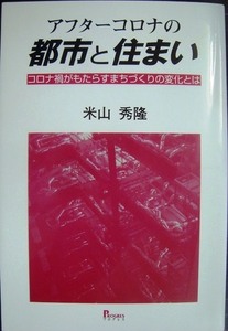 アフターコロナの都市と住まい コロナ禍がもたらすまちづくりの変化とは★米山秀隆