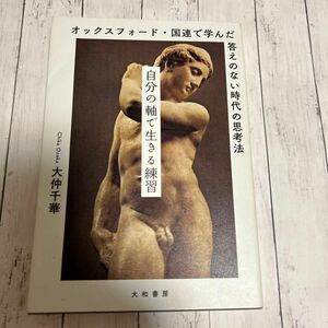 自分の軸で生きる練習　オックスフォード・国連で学んだ答えのない時代の思考法 大仲千華／著