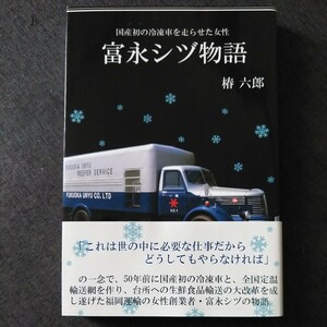 富永シヅ物語　国産初の冷凍車を走らせた女性 （国産初の冷凍庫を走らせた女性） 椿六郎／著