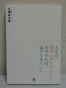 人生は、「本当にやりたいこと」だけやれば、必ずうまくいく ★ 久瑠あさ美 ◆ メンタルトレーニング術 成功を引き寄せる 顕在意識の制約