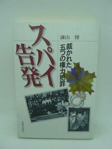 スパイ告発 裁かれた五つの権力犯罪 ★ 小笠原和彦 ◆ 警察のスパイを摘発 菅生事件 直方事件 戦後の日本 警察の謀略・でっちあげ 事例 ◎