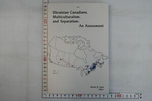 664020「Ukrainian Canadians, Multiculturalism, and Separatism An Assessment ウクライナ系カナダ人、多文化主義、分離主義」