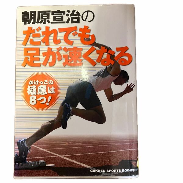 朝原宣治のだれでも足が速くなる　かけっこの極意は８つ！ （ＧＡＫＫＥＮ　ＳＰＯＲＴＳ　ＢＯＯＫＳ） 朝原宣治／著