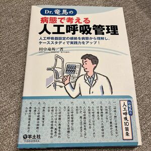 Ｄｒ．竜馬の病態で考える人工呼吸管理　人工呼吸器設定の根拠を病態から理解し、ケーススタディで実践力をアップ！ 田中竜馬／著