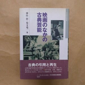 ◎映画のなかの古典芸能　神山彰・児玉竜一編　日本映画史叢書13　森話社　定価3410円　2010年初版