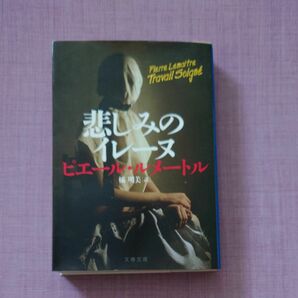 悲しみのイレーヌ （文春文庫　ル６－３） ピエール・ルメートル／著　橘明美／訳