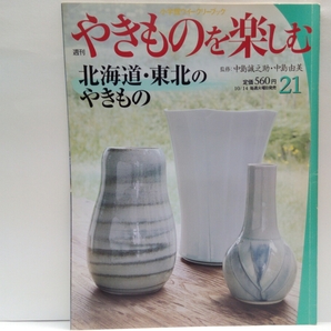 絶版◆◆週刊やきものを楽しむ21 北海道・東北のやきもの◆◆中島誠之助 中島由美☆窯元北海道 青森県 岩手県 福島県☆会津本郷焼 小樽焼他